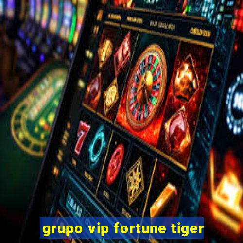 grupo vip fortune tiger